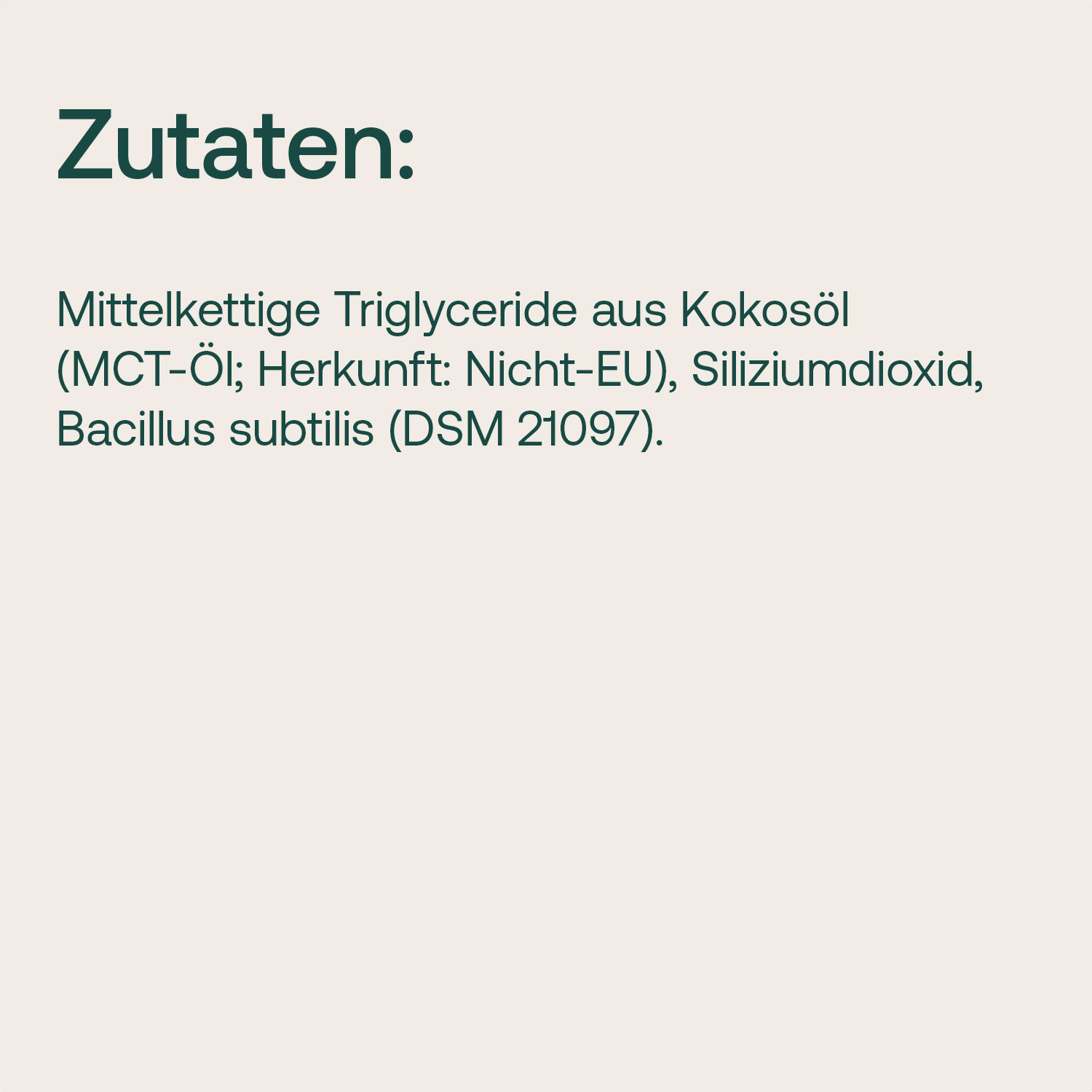 Bild zeigt die Zutaten: Mittelkettige Triglyceride aus Kokosöl (MCT-Öl), Siliziumdioxid, Bacillus subtilis (DSM 21097)