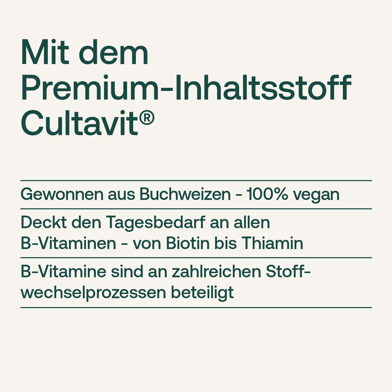 Mit dem Premium-Inhaltsstoff Cultavit: gewonnen aus Buchweizen, deckt den Tagesbedarf an allen B-Vitaminen, B-Vitamine sind an zahlreichen Stoffwechselprozessen beteiligt