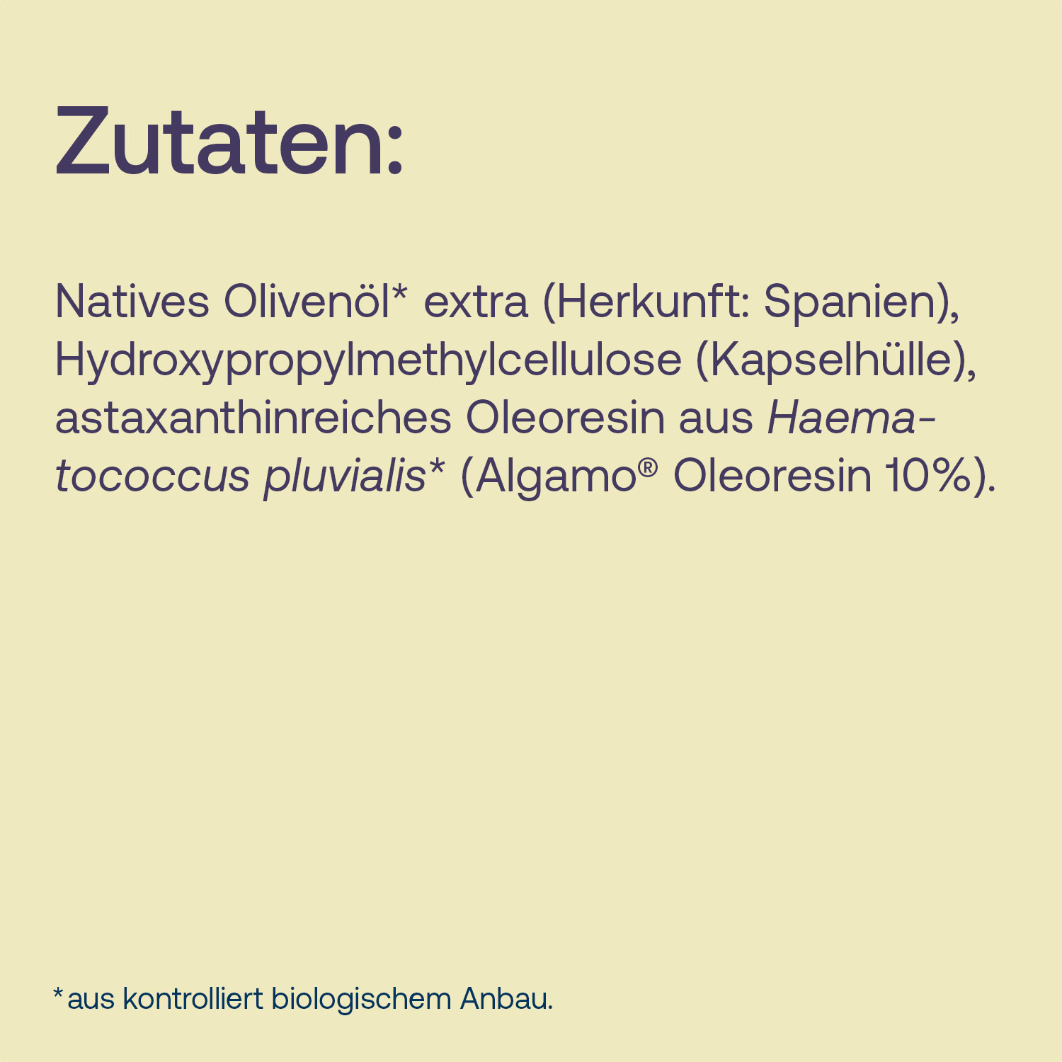 Zutaten: Natives Olivenöl extra, Hydroxypropylmethylcellulose, astaxanthinreiches Oleoresin aus Haematococcus pluvialis.