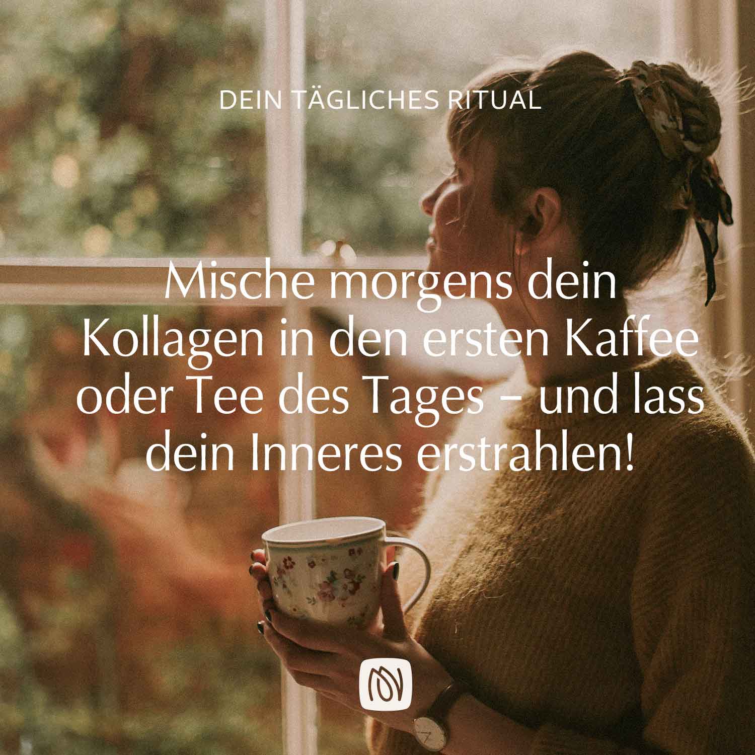 Dein tägliches Ritual: mische morgens dein Kollagen in den ersten Kaffee oder Tee des Tages und lass dein Inneres erstrahlen